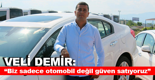 Veli Demir,  Biz sadece otomobil deil gven satyoruz